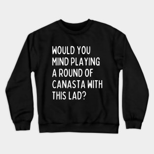 Would you mind playing canasta with me? Crewneck Sweatshirt